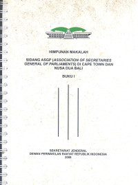 Himpunan makalah: Sidang ASGP (Association of Secretaries General of Parliaments) di Cape Town dan Nusa Dua Bali (Buku I)