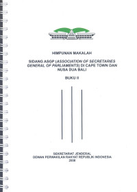 Himpunan makalah: Sidang ASGP (Association of Secretaries General of Parliaments) di Cape Town dan Nusa Dua Bali (Buku II)