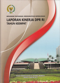 Menjawab tantangan, meningkatkan kepercayaa. Laporan Kinerja DPR RI 2009-2014 Tahun Keempat