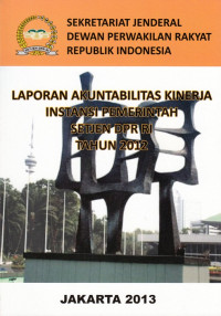 Laporan akuntabilitas kinerja instansi pemerintah Setjen DPR RI Tahun 2012