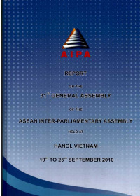 Report on The 31st General Assembly of The Asean Inter-Parliamentary Assembly Held at Hanoi, Vietnam 19th to 25th September 2010