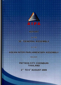 Report on The 30Th General Assembly of The Asean Inter-Parliamentary Organization Held at Pattaya City, Chonburi Thailand 2th To 8th August 2009