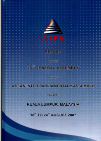 Report on The 28th General Assembly of The Asean Inter-Parliamentary Organization Held at Kuala Lumpur, Malaysia 18th To 24th August 2007