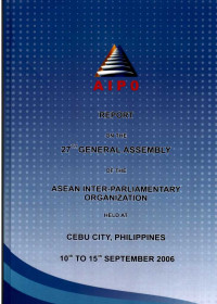 Report on The 27th General Assembly of The Asean Inter-Parliamentary Organization Held at Cebu City, Philippines 10th to 15th September 2006