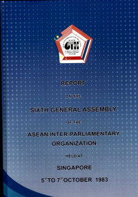 Report on The sixth General Assembly of The Asean Inter-Parliamentary Organization Held at Singapore 5th to 7th October 1983