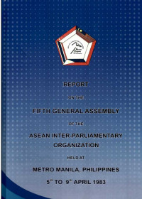 Report on The fifth General Assembly of The Asean Inter-Parliamentary Organization Held at Metro Manila, Philippines 5th to 9th 1983
