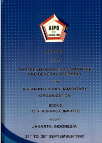 Report on The Thirteenth Working Committee and General Assembly of The Asean Inter-Parliamentary Organization, Book II Held at Jakarta, Indonesia 21th to 26th September 1992