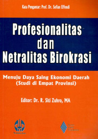 Profesionalitas dan netralitas birokrasi: menuju daya saing ekonomi daerah (studi di empat provinsi)