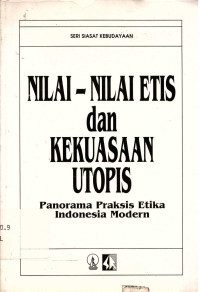 Nilai-nilai etis dan kekuasaan utopis: panorama praksis etika Indonesia modern