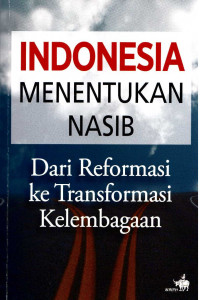 Indonesia menentukan nasib : dari reformasi ke transformasi kelembagaan