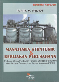 Manajemen strategik dan kebijakan perusahaan: Pedoman utama pembuatan Rencana Strategik (Renstra)/Rencana Pembangunan Jangka Menengah (RPJM)dan Rencana Pembangunan Jangka Panjang (RPJP)