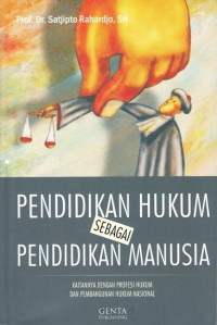 Pendidikan hukum sebagai pendidikan manusia : Kaitannya dengan profesi hukum dan pembangunan hukum nasional