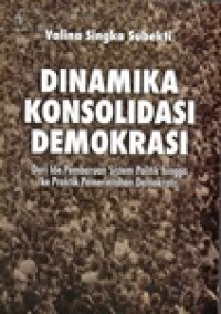Dinamika Konsolidasi Demokrasi: dari ide pembaruan sistem politik hingga ke praktik pemerintahan demokratis