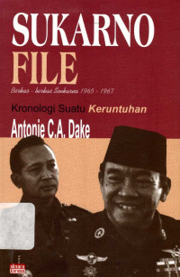 Sukarno file: Berkas-berkas sukarno 1965-1967 kronologi suatu keruntuhan
