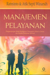 Manajemen pelayanan : Pengembangan model koseptual, penerapan citizen's charter dan standar pelayanan minimal