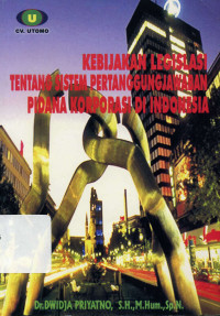 Kebijakan legislasi tentang sistem pertanggungjawaban pidana korporasi di Indonesia