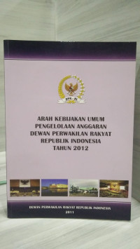 Arah Kebijakan Umum Pengelolaan Anggaran Dewan Perwakilan Rakyat Republik Indonesia Tahun 2012