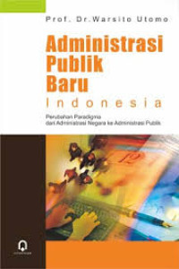 Administrasi Publik Baru Indonesia: Perubahan Paradigma dari Administrasi Negara ke Administrasi Publik