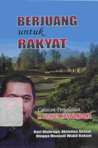 Image of Berjuang Untuk Rakyat : Catatan perjalanan H. Yusyus Kuswandana