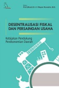Desentralisasi fiskal dan persaingan usaha: kebijakan pendukung perekonomian daerah