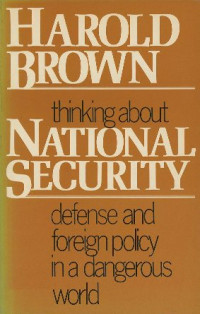 Harold Brown : Thinking about National Security defense and foreign policy in a dangerous world