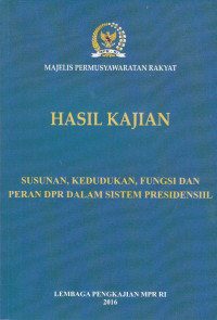 Hasil Kajian Susunan Kedudukan Fungsi dan Peran DPR Dalam Sistem Presidensiil