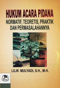 Hukum acara pidana: normatif, teoretis, praktik dan permasalahannya