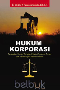 Hukum korporasi: Penegakan hukum terhadap pelaku economic crimes dan perlindungan abuse of power
