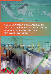 Keberlanjutan Pengembangan Infrastruktur dalam Mendukung Percepatan Pembangunan Ekonomi Indonesia