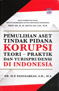 Pemulihan aset tindak pidana korupsi : teori praktik dan yurispudensi di Indonesia