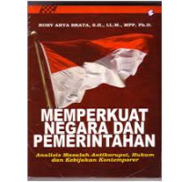 Memperkuat Negara dan Pemerintahan : Analisis Masalah Antikorupsi, Hukum dan Kebijakan Kontemporer