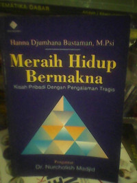 Meraih hidup bermakna : Kisah Pribadi dengan Pengalaman Tragis