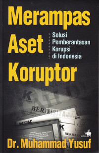 Merampas Aset Koruptor: Solusi Pemberantasan Korupsi di Indonesia
