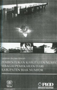 Naskah Akademik: Laporan kajian ilmiah pembentukan Kabupaten Numfor sebagai pemekaran dari Kabupaten Biak Numfor