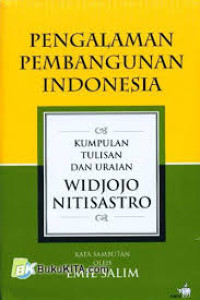 Pengalaman pembangunan Indonesia : kumpulan tulisan dan uraian Widjojo Nitisastro