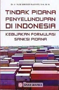 Tindak pidana penyelundupan di Indonesia: kebijakan formulasi sanksi pidana
