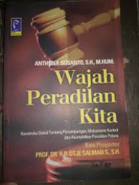 Wajah Peradilan Kita : Konstruksi Sosial tentang Penyimpangan, Mekanisme Kontrol dan Akuntabilitas Peradilan Pidana