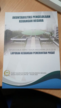 Akuntabilitas Pengelolaan Keuangan Negara : Studi kasus empat tahun anggaran 2015-2018, laporan keuangan pemerintahan pusat