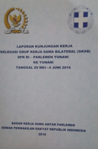 Laporan kunjungan kerja delegasi grup kerja sama bilateral (GKSB) DPR RI Parlemen Yunani : ke Yunani Tanggal 29 Mei-4 Juni 2016