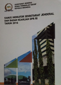 Kamus indikator Sekretariat Jenderal dan Badan Keahlian DPR RI Tahun 2016