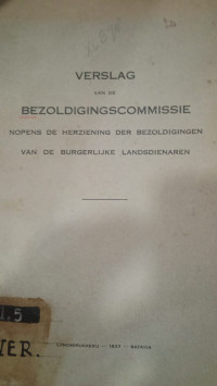 Verslag van De Bezoldigingscommissie (nopens de herziening der bezoldigingen van de burgelijke landsdienaren)