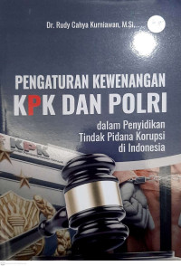 Pengaturan Kewenangan KPK dan POLRI dalam Penyidikan Tindak Pidana Korupsi di Indonesia