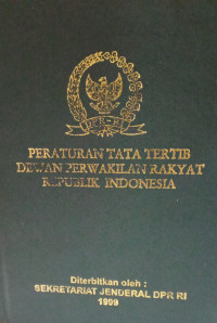 Peraturan Tata Tertib Dewan Perwakilan Rakyat Republik Indonesia : Keputusan Dewan Perwakilan Rakyat Republik Indonesia Nomor : 16/DPR RI/I/1999-2000 tentang Peraturan Tata Tertib Dewan Perwakilan Rakyat Republik Indonesia