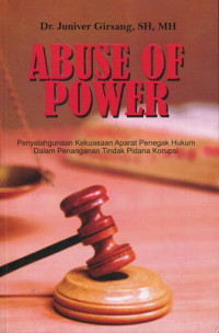 Abuse of power: penyalahgunaan kekuasaan aparat penegak hukum dalam penanganan tindak pidana korupsi