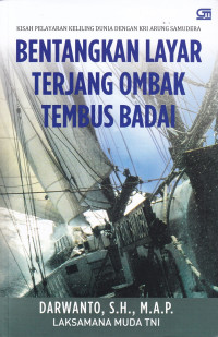 Bentangkan layar terjang ombak tembus badai: Kisah pelayaran keliling dunia dengan KRI Arung Samudera