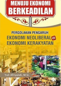 Menuju ekonomi berkeadilan: pergolakan pengaruh ekonomi neoliberal vs ekonomi kerakyatan