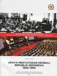 Seabad rakyat Indonesia berparlemen sejarah Dewan Perwakilan Rakyat Republik Indonesia 1918-2018: Upaya menyatukan kembali Republik Indonesia (1950-1960)