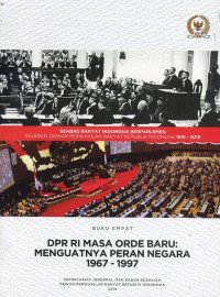 Seabad rakyat Indonesia berparlemen sejarah Dewan Perwakilan Rakyat Republik Indonesia: DPR RI masa orde baru: menguatnya peran negara 1967-1997