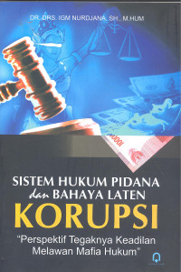 Sistem hukum pidana dan bahaya laten korupsi : “perspektif tegaknya keadilan melawan mafia hukum”