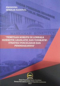 Pemetaan Korupsi Di Lembaga Eksekutif, Legislatif, dan Yudikatif = Strategi Pencegahan Dan Penindakannya: Prosiding Seminar Nasional